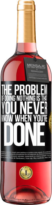 29,95 € Free Shipping | Rosé Wine ROSÉ Edition The problem of doing nothing is that you never know when you're done Black Label. Customizable label Young wine Harvest 2024 Tempranillo