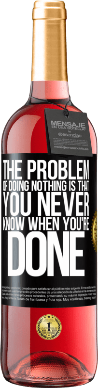 29,95 € Free Shipping | Rosé Wine ROSÉ Edition The problem of doing nothing is that you never know when you're done Black Label. Customizable label Young wine Harvest 2025 Tempranillo