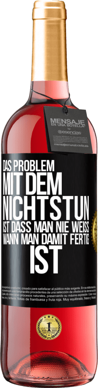 29,95 € Kostenloser Versand | Roséwein ROSÉ Ausgabe Das Problem mit dem Nichtstun ist, dass man nie weiß, wann man damit fertig ist Schwarzes Etikett. Anpassbares Etikett Junger Wein Ernte 2024 Tempranillo