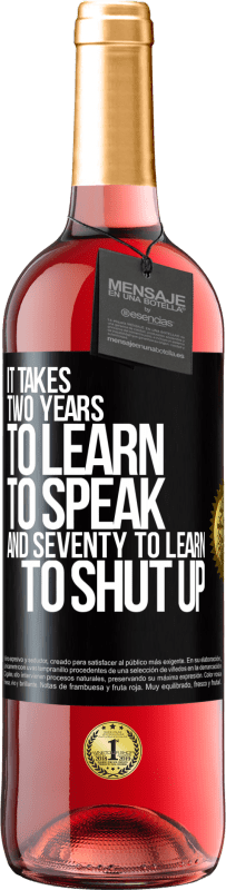 29,95 € Free Shipping | Rosé Wine ROSÉ Edition It takes two years to learn to speak, and seventy to learn to shut up Black Label. Customizable label Young wine Harvest 2024 Tempranillo