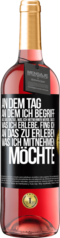 29,95 € Kostenloser Versand | Roséwein ROSÉ Ausgabe An dem Tag, an dem ich begriff, dass das Einzige, was ich mitnehmen werde, das ist, was ich erlebe, fing ich, an das zu erleben, Schwarzes Etikett. Anpassbares Etikett Junger Wein Ernte 2024 Tempranillo