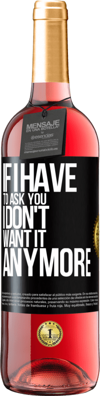 24,95 € Free Shipping | Rosé Wine ROSÉ Edition If I have to ask you, I don't want it anymore Black Label. Customizable label Young wine Harvest 2021 Tempranillo
