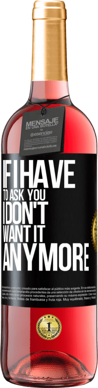 29,95 € Free Shipping | Rosé Wine ROSÉ Edition If I have to ask you, I don't want it anymore Black Label. Customizable label Young wine Harvest 2024 Tempranillo