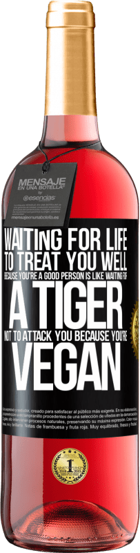 29,95 € Free Shipping | Rosé Wine ROSÉ Edition Waiting for life to treat you well because you're a good person is like waiting for a tiger not to attack you because you're Black Label. Customizable label Young wine Harvest 2024 Tempranillo