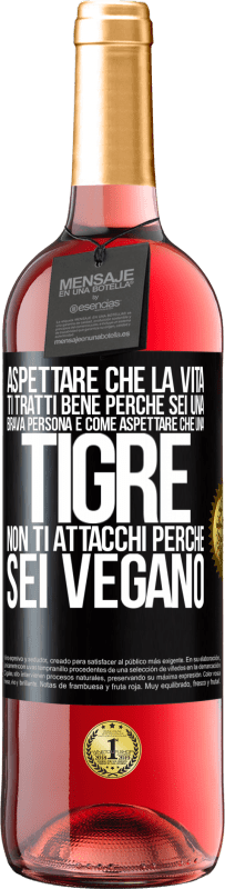 29,95 € Spedizione Gratuita | Vino rosato Edizione ROSÉ Aspettare che la vita ti tratti bene perché sei una brava persona è come aspettare che una tigre non ti attacchi perché sei Etichetta Nera. Etichetta personalizzabile Vino giovane Raccogliere 2024 Tempranillo