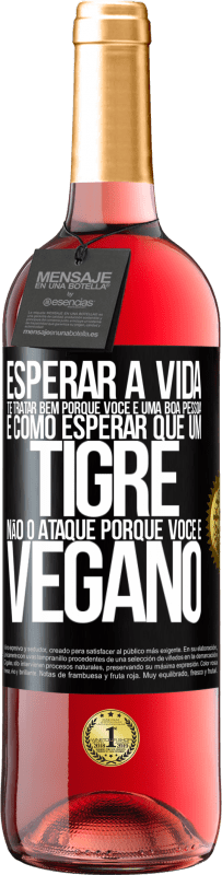 29,95 € Envio grátis | Vinho rosé Edição ROSÉ Esperar a vida te tratar bem porque você é uma boa pessoa é como esperar que um tigre não o ataque porque você é vegano Etiqueta Preta. Etiqueta personalizável Vinho jovem Colheita 2024 Tempranillo