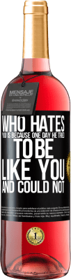 29,95 € Free Shipping | Rosé Wine ROSÉ Edition Who hates you is because one day he tried to be like you and could not Black Label. Customizable label Young wine Harvest 2023 Tempranillo