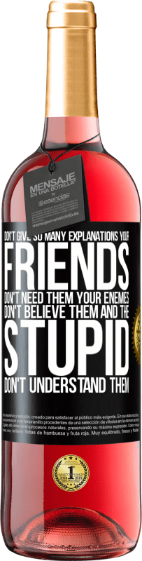 29,95 € Free Shipping | Rosé Wine ROSÉ Edition Don't give so many explanations. Your friends don't need them, your enemies don't believe them, and the stupid don't Black Label. Customizable label Young wine Harvest 2025 Tempranillo