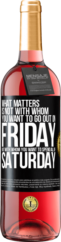 29,95 € Free Shipping | Rosé Wine ROSÉ Edition What matters is not with whom you want to go out on Friday, but with whom you want to spend all of Saturday Black Label. Customizable label Young wine Harvest 2023 Tempranillo