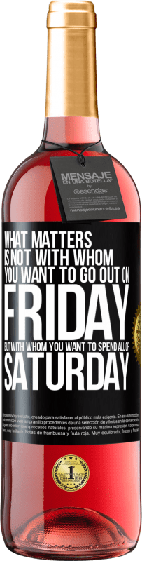 29,95 € Free Shipping | Rosé Wine ROSÉ Edition What matters is not with whom you want to go out on Friday, but with whom you want to spend all of Saturday Black Label. Customizable label Young wine Harvest 2024 Tempranillo