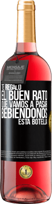 29,95 € Envío gratis | Vino Rosado Edición ROSÉ Te regalo el buen rato que vamos a pasar bebiéndonos esta botella Etiqueta Negra. Etiqueta personalizable Vino joven Cosecha 2025 Tempranillo