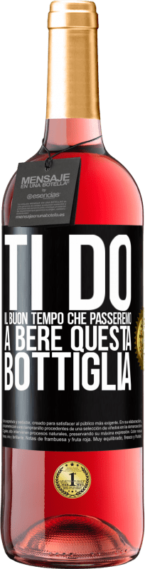 29,95 € Spedizione Gratuita | Vino rosato Edizione ROSÉ Ti do il buon tempo che passeremo a bere questa bottiglia Etichetta Nera. Etichetta personalizzabile Vino giovane Raccogliere 2024 Tempranillo