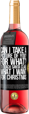 29,95 € Free Shipping | Rosé Wine ROSÉ Edition Can I take a picture of you? For what? To teach Santa Claus what I want for Christmas Black Label. Customizable label Young wine Harvest 2024 Tempranillo