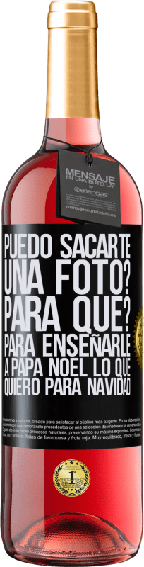 29,95 € Envío gratis | Vino Rosado Edición ROSÉ Puedo sacarte una foto? Para qué? Para enseñarle a Papá Noel lo que quiero para navidad Etiqueta Negra. Etiqueta personalizable Vino joven Cosecha 2024 Tempranillo