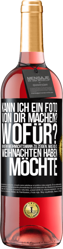 29,95 € Kostenloser Versand | Roséwein ROSÉ Ausgabe Kann ich ein Foto von dir machen? Wofür? Um dem Weihnachtsmann zu zeigen, was ich zu Weihnachten haben möchte Schwarzes Etikett. Anpassbares Etikett Junger Wein Ernte 2024 Tempranillo