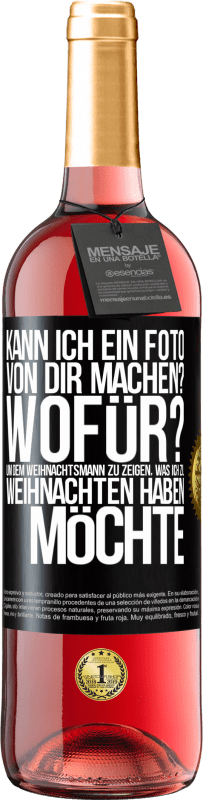 29,95 € Kostenloser Versand | Roséwein ROSÉ Ausgabe Kann ich ein Foto von dir machen? Wofür? Um dem Weihnachtsmann zu zeigen, was ich zu Weihnachten haben möchte Schwarzes Etikett. Anpassbares Etikett Junger Wein Ernte 2025 Tempranillo