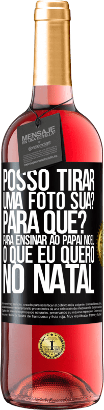 29,95 € Envio grátis | Vinho rosé Edição ROSÉ Posso tirar uma foto sua? Para que? Para ensinar ao Papai Noel o que eu quero no Natal Etiqueta Preta. Etiqueta personalizável Vinho jovem Colheita 2024 Tempranillo