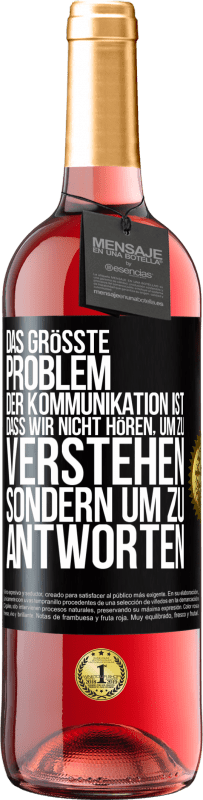 29,95 € Kostenloser Versand | Roséwein ROSÉ Ausgabe Das größte Problem der Kommunikation ist, dass wir nicht hören, um zu verstehen, sondern um zu antworten Schwarzes Etikett. Anpassbares Etikett Junger Wein Ernte 2024 Tempranillo