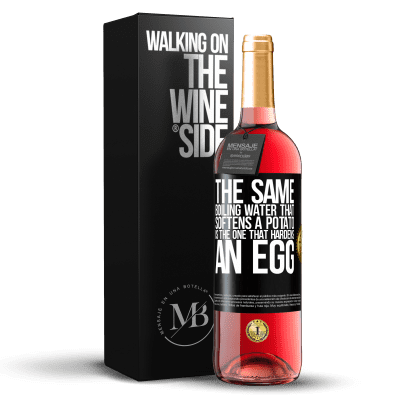 «The same boiling water that softens a potato is the one that hardens an egg» ROSÉ Edition