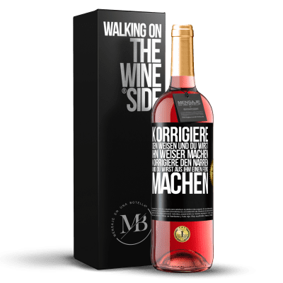 «Korrigiere den Weisen und du wirst ihn weiser machen, korrigiere den Narren und du wirst aus ihm einen Feind machen» ROSÉ Ausgabe