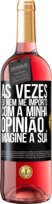 29,95 € Envio grátis | Vinho rosé Edição ROSÉ Às vezes eu nem me importo com a minha opinião ... Imagine a sua Etiqueta Preta. Etiqueta personalizável Vinho jovem Colheita 2024 Tempranillo