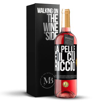 «La pelle è il cui riccio» Edizione ROSÉ