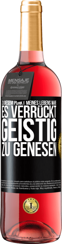 29,95 € Kostenloser Versand | Roséwein ROSÉ Ausgabe Zu diesem Punkt meines Lebens wäre es verrückt, geistig zu genesen Schwarzes Etikett. Anpassbares Etikett Junger Wein Ernte 2024 Tempranillo