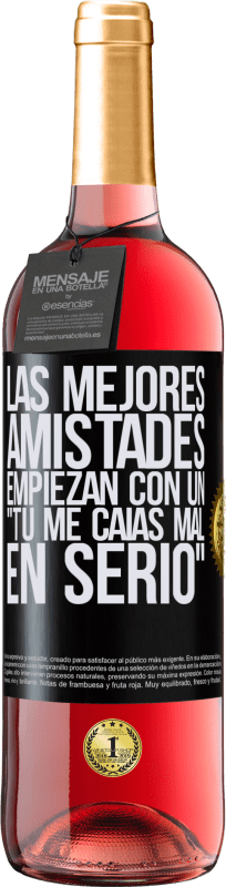 29,95 € Envío gratis | Vino Rosado Edición ROSÉ Las mejores amistades empiezan con un tú me caías mal, en serio Etiqueta Negra. Etiqueta personalizable Vino joven Cosecha 2024 Tempranillo