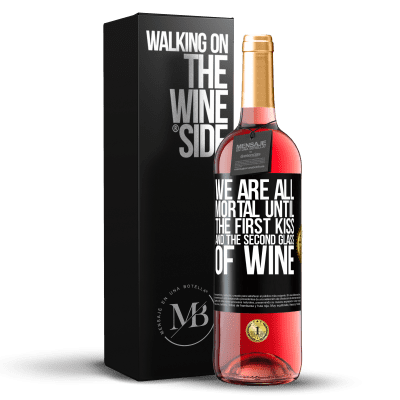 «We are all mortal until the first kiss and the second glass of wine» ROSÉ Edition
