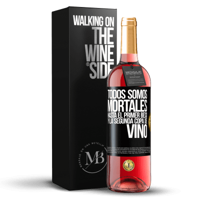 «Todos somos mortales hasta el primer beso y la segunda copa de vino» Edición ROSÉ