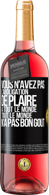 29,95 € Envoi gratuit | Vin rosé Édition ROSÉ Vous n'avez pas l'aboligation de plaire à tout le monde. Tout le monde n'a pas bon goût Étiquette Noire. Étiquette personnalisable Vin jeune Récolte 2023 Tempranillo