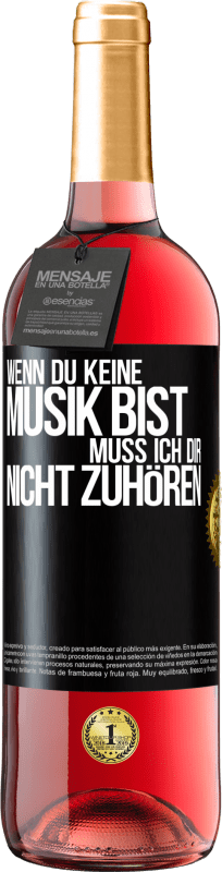 29,95 € Kostenloser Versand | Roséwein ROSÉ Ausgabe Wenn du keine Musik bist, muss ich dir nicht zuhören Schwarzes Etikett. Anpassbares Etikett Junger Wein Ernte 2024 Tempranillo