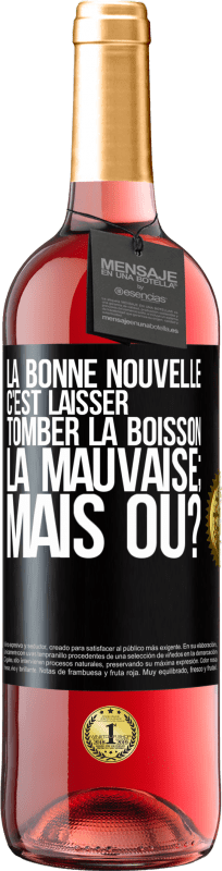 29,95 € Envoi gratuit | Vin rosé Édition ROSÉ La bonne nouvelle c'est laisser tomber la boisson. La mauvaise; mais où? Étiquette Noire. Étiquette personnalisable Vin jeune Récolte 2024 Tempranillo