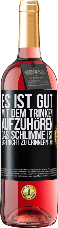 29,95 € Kostenloser Versand | Roséwein ROSÉ Ausgabe Es ist gut, mit dem Trinken aufzuhören, das Schlimme ist, sich nicht zu erinnern, wo Schwarzes Etikett. Anpassbares Etikett Junger Wein Ernte 2024 Tempranillo