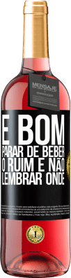 29,95 € Envio grátis | Vinho rosé Edição ROSÉ É bom parar de beber, o ruim é não lembrar onde Etiqueta Preta. Etiqueta personalizável Vinho jovem Colheita 2024 Tempranillo