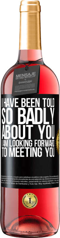 29,95 € Free Shipping | Rosé Wine ROSÉ Edition I have been told so badly about you, I am looking forward to meeting you Black Label. Customizable label Young wine Harvest 2023 Tempranillo