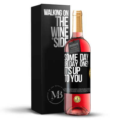 «some day, or day one? It's up to you» ROSÉ Edition