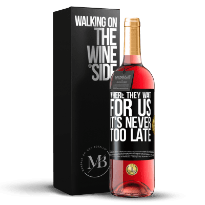 «Where they wait for us, it's never too late» ROSÉ Edition