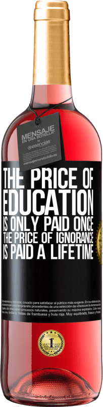 29,95 € Free Shipping | Rosé Wine ROSÉ Edition The price of education is only paid once. The price of ignorance is paid a lifetime Black Label. Customizable label Young wine Harvest 2023 Tempranillo