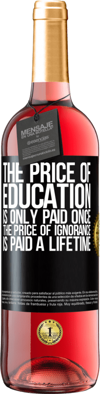 29,95 € Free Shipping | Rosé Wine ROSÉ Edition The price of education is only paid once. The price of ignorance is paid a lifetime Black Label. Customizable label Young wine Harvest 2024 Tempranillo