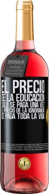 29,95 € Envío gratis | Vino Rosado Edición ROSÉ El precio de la educación sólo se paga una vez. El precio de la ignorancia se paga toda la vida Etiqueta Negra. Etiqueta personalizable Vino joven Cosecha 2024 Tempranillo