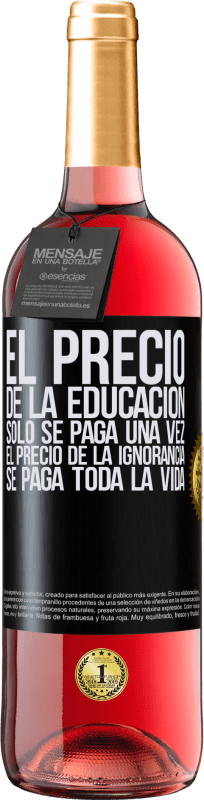 29,95 € Envío gratis | Vino Rosado Edición ROSÉ El precio de la educación sólo se paga una vez. El precio de la ignorancia se paga toda la vida Etiqueta Negra. Etiqueta personalizable Vino joven Cosecha 2025 Tempranillo
