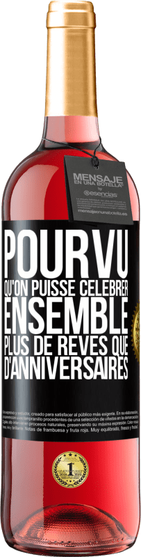 29,95 € Envoi gratuit | Vin rosé Édition ROSÉ Pourvu qu'on puisse célébrer ensemble plus de rêves que d'anniversaires Étiquette Noire. Étiquette personnalisable Vin jeune Récolte 2024 Tempranillo