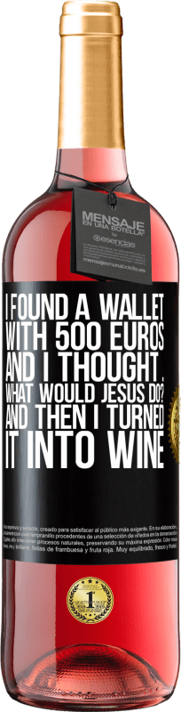 29,95 € Free Shipping | Rosé Wine ROSÉ Edition I found a wallet with 500 euros. And I thought ... What would Jesus do? And then I turned it into wine Black Label. Customizable label Young wine Harvest 2024 Tempranillo