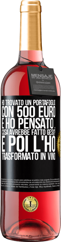 29,95 € Spedizione Gratuita | Vino rosato Edizione ROSÉ Ho trovato un portafoglio con 500 euro. E ho pensato ... Cosa avrebbe fatto Gesù? E poi l'ho trasformato in vino Etichetta Nera. Etichetta personalizzabile Vino giovane Raccogliere 2025 Tempranillo