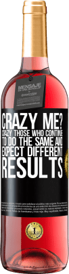 29,95 € Free Shipping | Rosé Wine ROSÉ Edition crazy me? Crazy those who continue to do the same and expect different results Black Label. Customizable label Young wine Harvest 2024 Tempranillo