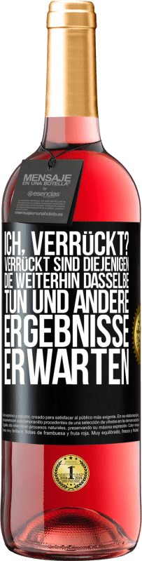 29,95 € Kostenloser Versand | Roséwein ROSÉ Ausgabe Ich, verrückt? Verrückt sind diejenigen, die weiterhin dasselbe tun und andere Ergebnisse erwarten Schwarzes Etikett. Anpassbares Etikett Junger Wein Ernte 2024 Tempranillo