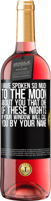 29,95 € Free Shipping | Rosé Wine ROSÉ Edition I have spoken so much to the Moon about you that one of these nights in your window will call you by your name Black Label. Customizable label Young wine Harvest 2024 Tempranillo