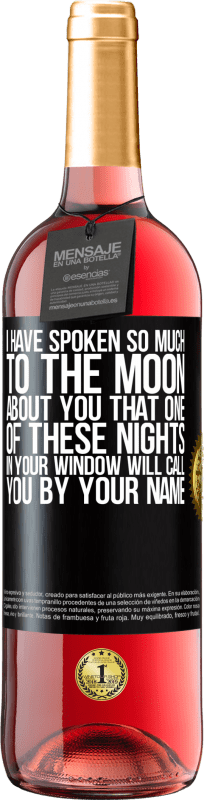 29,95 € Free Shipping | Rosé Wine ROSÉ Edition I have spoken so much to the Moon about you that one of these nights in your window will call you by your name Black Label. Customizable label Young wine Harvest 2024 Tempranillo