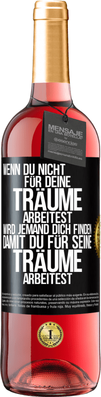 29,95 € Kostenloser Versand | Roséwein ROSÉ Ausgabe Wenn du nicht für deine Träume arbeitest, wird jemand dich finden, damit du für seine Träume arbeitest Schwarzes Etikett. Anpassbares Etikett Junger Wein Ernte 2024 Tempranillo